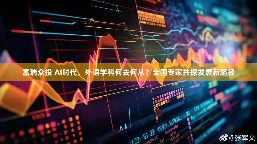 富瑞众投 AI时代，外语学科何去何从？全国专家共探发展新路径
